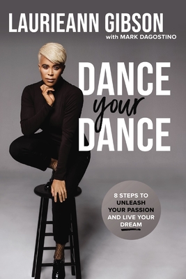 Dance Your Dance: 8 Steps to Unleash Your Passion and Live Your Dream - Gibson, Laurieann, and Dagostino, Mark