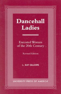 Dancehall Ladies: Executed Women of the 20th Century - Gillespie, L Kay