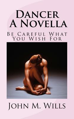 Dancer A Novella: Be Careful What You Wish For - Wills, John M