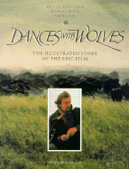 Dances with Wolves: The Illustrated Story of the Epic Film - Costner, Kevin, and Wilson, Jim, and Blake, Michael