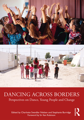 Dancing Across Borders: Perspectives on Dance, Young People and Change - Nielsen, Charlotte Svendler (Editor), and Burridge, Stephanie (Editor)