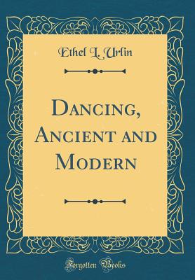 Dancing, Ancient and Modern (Classic Reprint) - Urlin, Ethel L