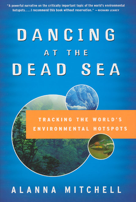 Dancing at the Dead Sea: Tracking the World's Environmental Hotspots - Mitchell, Alanna