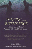 Dancing at the River's Edge: A Patient and Her Doctor Negotiate Life with Chronic Illness