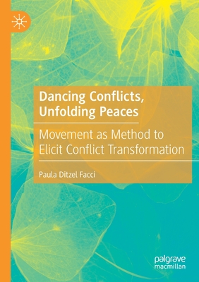 Dancing Conflicts, Unfolding Peaces: Movement as Method to Elicit Conflict Transformation - Ditzel Facci, Paula