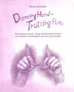Dancing Hand, Trotting Pony: Hand Gesture Games, Songs and Movement Games for Children in Kindergarten and the Lower Grades - Ellersiek, Wilma, and Willwerth, Lyn and Kundry (Translated by)
