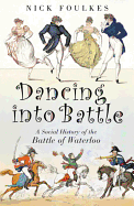 Dancing Into Battle: A Social History of the Battle of Waterloo