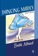 Dancing Madly: Short Stories