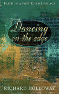 Dancing on the Edge: Making Sense of Faith in a Post-Christian Age - Holloway, Richard
