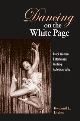 Dancing on the White Page: Black Women Entertainers Writing Autobiography - Dreher, Kwakiutl L