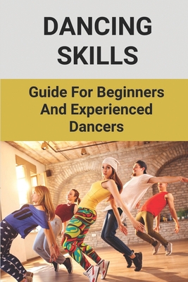 Dancing Skills: Guide For Beginners And Experienced Dancers: Guidance On Dancing Technique - Bodrick, Siu