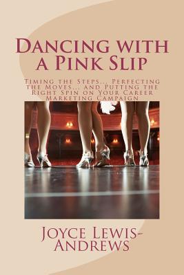 Dancing with a Pink Slip: Timing the Steps... Perfecting the Moves... and Putting the Right Spin on Your Career Marketing Campaign - Lewis-Andrews, Joyce