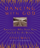 Dancing with God: Americans Who Have Been Touched by the Divine - Wall, Steve, and Wall