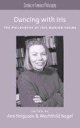 Dancing with Iris: The Philosophy of Iris Marion Young
