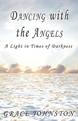 Dancing with the Angels: A Light in Times of Darkness - Johnston, Grace