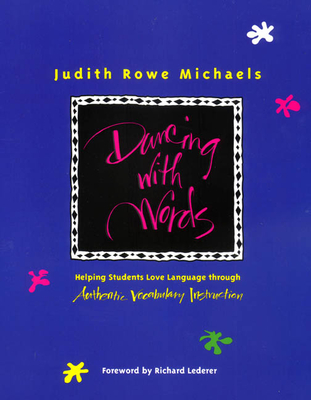 Dancing with Words: Helping Students Love Language Through Authentic Vocabulary Instruction - Michaels, Judith Rowe, and Lederer, Richard (Foreword by)