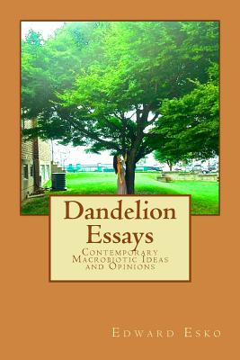 Dandelion Essays: Contemporary Macrobiotic Ideas and Opinions - Esko, Edward