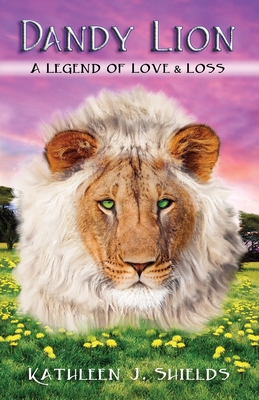 Dandy Lion, A Legend of Love and Loss - Shields, Kathleen J