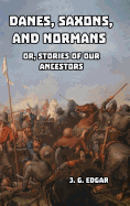 Danes, Saxons, and Normans: or, Stories of Our Ancestors