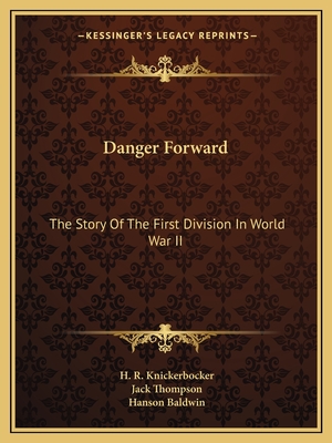 Danger Forward: The Story Of The First Division In World War II - Knickerbocker, H R, and Thompson, Jack, and Baldwin, Hanson (Introduction by)