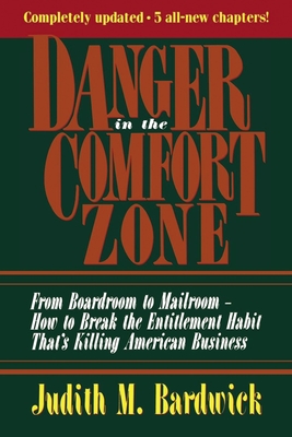 Danger in the Comfort Zone: From Boardroom to Mailroom -- How to Break the Entitlement Habit That's Killing American Business - Bardwick, Judith M, PH.D.