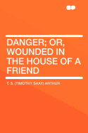 Danger; Or, Wounded in the House of a Friend