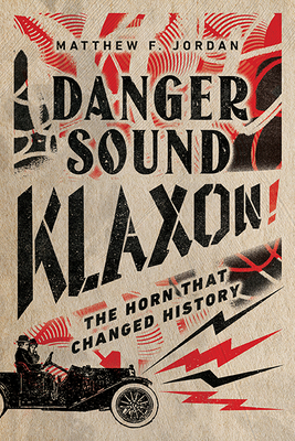 Danger Sound Klaxon!: The Horn That Changed History - Jordan, Matthew F