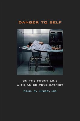 Danger to Self: On the Front Line with an Er Psychiatrist - Linde, Paul