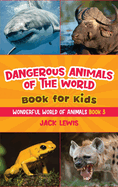 Dangerous Animals of the World Book for Kids: Astonishing photos and fierce facts about the deadliest animals on the planet!