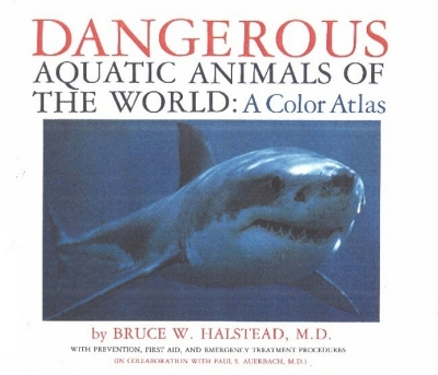 Dangerous Aquatic Animals of the World - Halstead, Bruce W, and Auerbach, Paul S, MD, MS, Facep