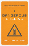 Dangerous Calling: Confronting the Unique Challenges of Pastoral Ministry (Paperback Edition)
