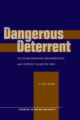 Dangerous Deterrent: Nuclear Weapons Proliferation and Conflict in South Asia - Kapur, S Paul