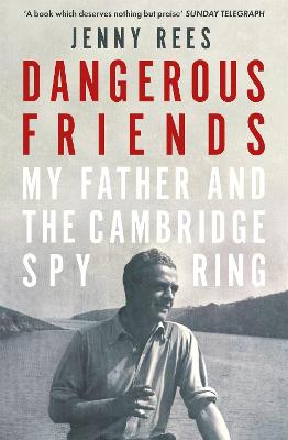 Dangerous Friends: My Father and the Cambridge Spy Ring - Rees, Jenny