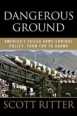 Dangerous Ground: America's Failed Arms Control Policy, from FDR to Obama - Ritter, Scott