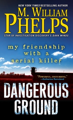Dangerous Ground: My Friendship with a Serial Killer - Phelps, M William