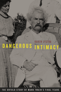 Dangerous Intimacy: The Untold Story of Mark Twain's Final Years