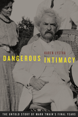 Dangerous Intimacy: The Untold Story of Mark Twain's Final Years - Lystra, Karen