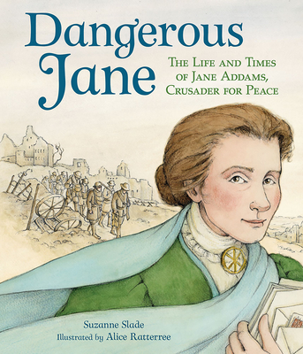 Dangerous Jane: ?The Life and Times of Jane Addams, Crusader for Peace - Slade, Suzanne