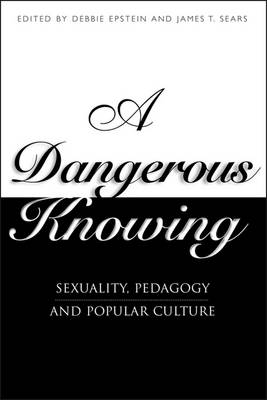 Dangerous Knowing: Sexuality, Pedagogy and Popular Culture - Epstein, Debbie, Professor (Editor), and Sears, James T, Professor, Ph.D. (Editor)