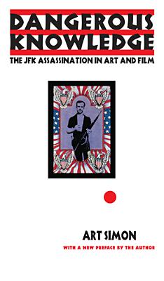 Dangerous Knowledge: The JFK Assassination in Art and Film - Simon, Art