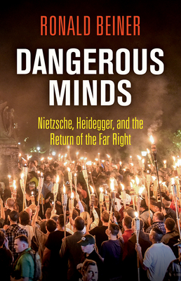 Dangerous Minds: Nietzsche, Heidegger, and the Return of the Far Right - Beiner, Ronald