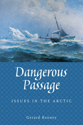 Dangerous Passage: Issues in the Arctic - Kenney, Gerard