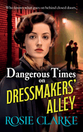 Dangerous Times on Dressmakers' Alley: The start of a BRAND NEW gritty historical saga series from BESTSELLER Rosie Clarke for 2024