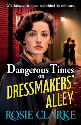 Dangerous Times on Dressmakers' Alley: The start of a BRAND NEW gritty historical saga series from BESTSELLER Rosie Clarke for 2024 - Clarke, Rosie