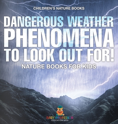 Dangerous Weather Phenomena To Look Out For! - Nature Books for Kids Children's Nature Books - Baby Professor