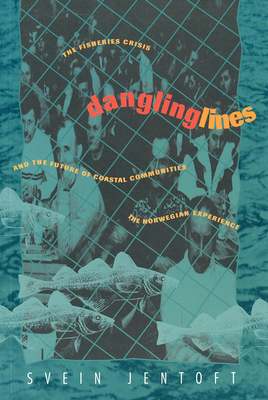 Dangling Lines: The Fisheries Crisis and the Future of Coastal Communities: The Norwegian Experience - Jentoft, Svein