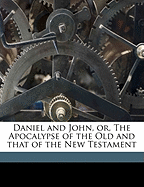 Daniel and John, Or, the Apocalypse of the Old and That of the New Testament