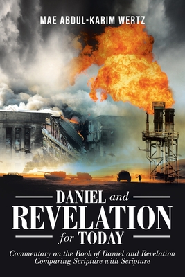 Daniel and Revelation for Today: Commentary on the Book of Daniel and Revelation: Comparing Scripture with Scripture - Wertz, Mae Abdul-Karim