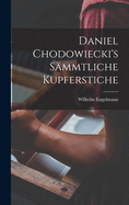 Daniel Chodowiecki's S?mmtliche Kupferstiche