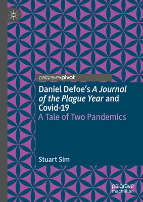 Daniel Defoe's A Journal of the Plague Year and Covid-19: A Tale of Two Pandemics - Sim, Stuart